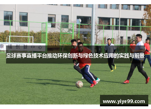 足球赛事直播平台推动环保创新与绿色技术应用的实践与前景