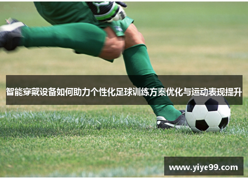 智能穿戴设备如何助力个性化足球训练方案优化与运动表现提升